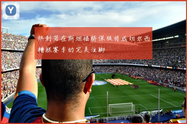 热刺若在斯坦福桥保级将成切尔西糟糕赛季的完美注脚
