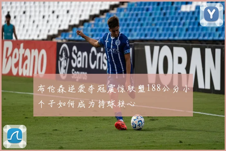 布伦森逆袭夺冠震惊联盟188公分小个子如何成为持球核心